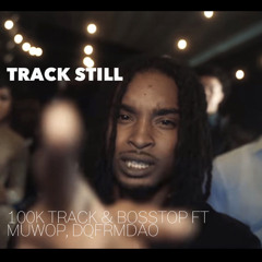 100K Track & BossTop Feat. Muwop, DqFrmDaO - TRACK STILL
