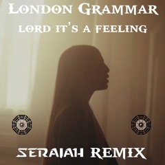 London Grammar - Lord It's A Feeling (Seraiah Remix)