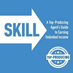 READ [PDF EBOOK EPUB KINDLE] SKILL: A Top-Producing Agent’s Guide to Earning Unlimite