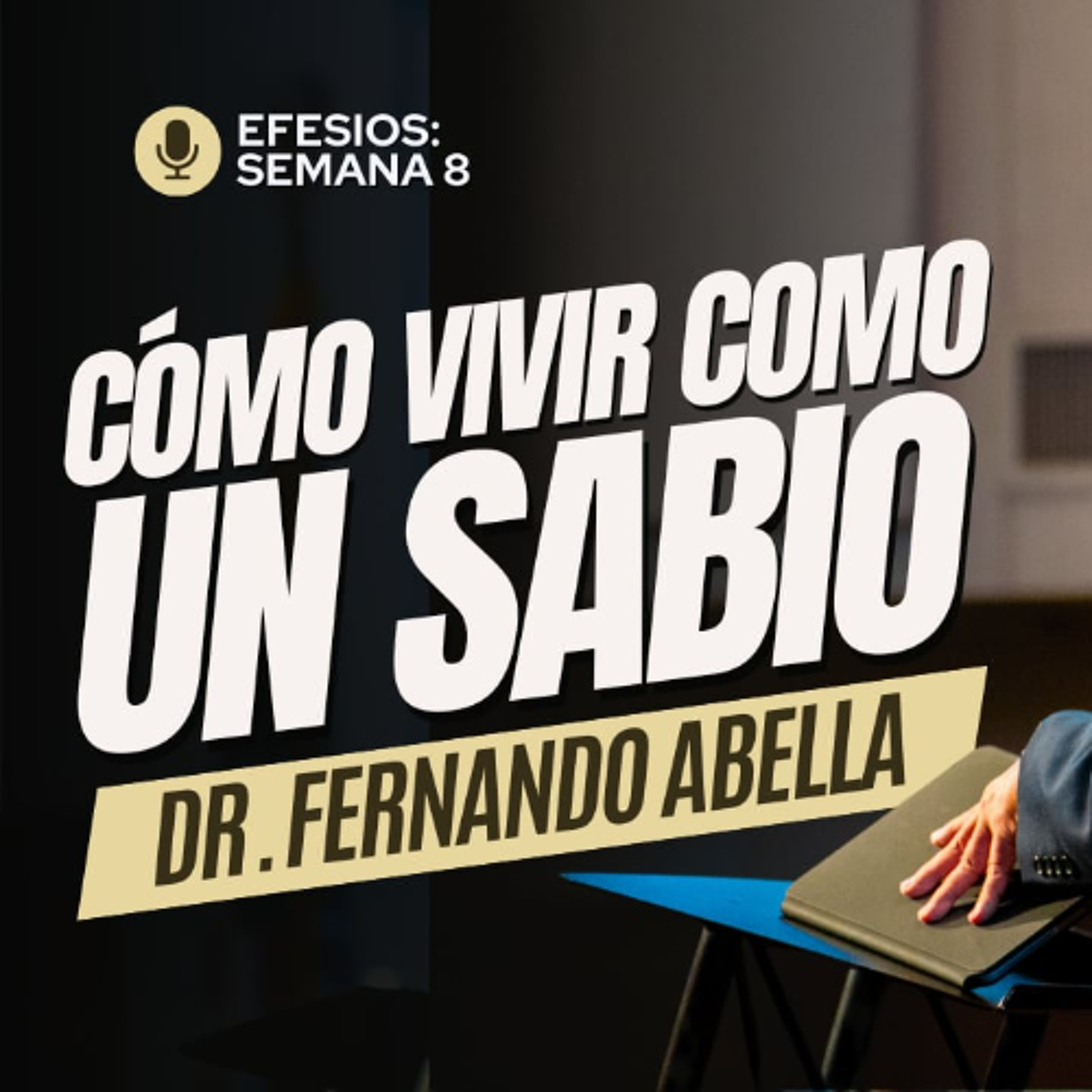 Semana 8 | Efesios: Cómo Vivir como un Sabio | Dr. Fernando Abella episode artwork
