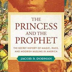 Access [PDF EBOOK EPUB KINDLE] The Princess and the Prophet: The Secret History of Ma