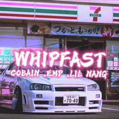 Cobain - Whipfast ft Emp & Lil Nang