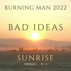 Bad Ideas - Burning Man 2022 (live from Sunrise, 9/1)