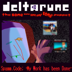Spamm.Code; “My Work has been Done” V2 - [{(Deltarune; The Same Same Same Same Same Puppet)}]