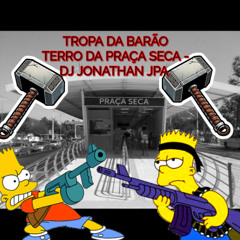 TROPA DA BARÃO TERRO DA PRAÇA SECA - DJ JONATHAN JPA