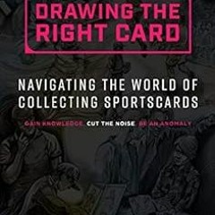 ACCESS [PDF EBOOK EPUB KINDLE] Drawing the Right Card: Navigating the World of Collecting Sportscard