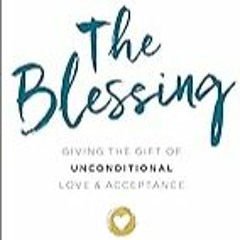 FREE B.o.o.k (Medal Winner) The Blessing: Giving the Gift of Unconditional Love and Acceptance