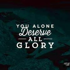 YOU DESERVE THE GLORY