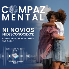 COMPAZ MENTAL Temporada 4 “Ni novios ni desconocidos: cómo funciona el veamos qué pasa”
