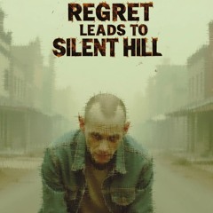 Regret Leads to Silent Hill