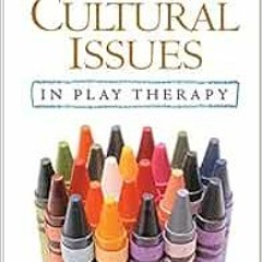 [DOWNLOAD] EPUB 📋 Cultural Issues in Play Therapy by Eliana Gil,Athena A. Drewes,Joy
