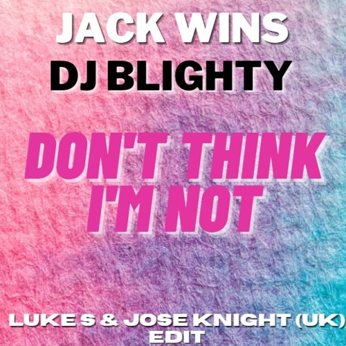 Don't Think I'm Not (Luke S & Jose Knight (UK) Edit