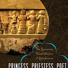 [READ] PDF 📖 Princess, Priestess, Poet: The Sumerian Temple Hymns of Enheduanna (Cla