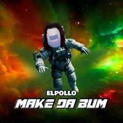 ELPOLLO - Make Da Bum