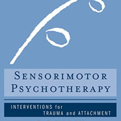 [Download] PDF 📨 Sensorimotor Psychotherapy: Interventions for Trauma and Attachment