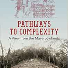 [VIEW] PDF 📪 Pathways to Complexity: A View from the Maya Lowlands (Maya Studies) by