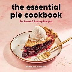 ACCESS [EBOOK EPUB KINDLE PDF] The Essential Pie Cookbook: 50 Sweet & Savory Recipes