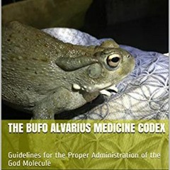 Open PDF The Bufo Alvarius Medicine Codex: Guidelines for the Proper administration of the God Molec