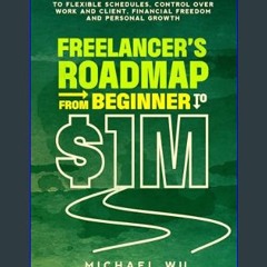 [ebook] read pdf ❤ Freelancer’s Roadmap From Beginner to $1M: 11 Proven Steps to Flexible Schedule