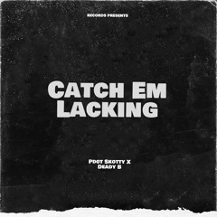 Pdot Skotty X DeadyB - Catch em Lacking