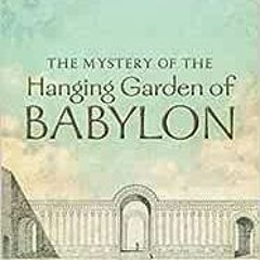 ✔️ [PDF] Download The Mystery of the Hanging Garden of Babylon: An Elusive World Wonder Traced b
