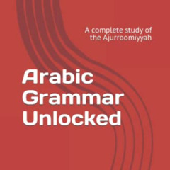 [Access] PDF 💏 Arabic Grammar Unlocked: A complete study of the Ajurroomiyyah by  Mu
