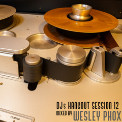 Dj's Hangout session 12 - Mixed By Wesley Phox