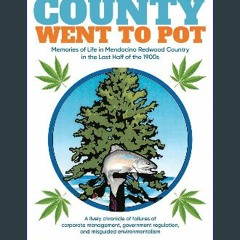 #^R.E.A.D ❤ How Mendocino County Went To Pot: Memories of Life in Mendocino Redwood Country in the