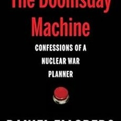 GET [EPUB KINDLE PDF EBOOK] The Doomsday Machine: Confessions of a Nuclear War Planner by Daniel Ell
