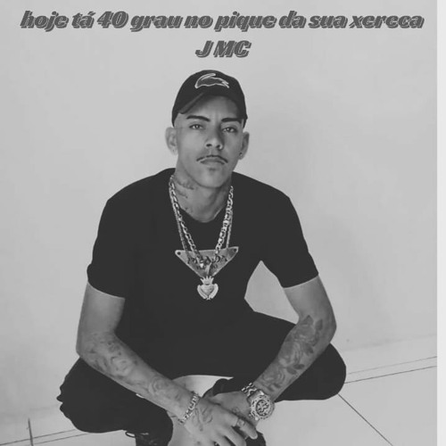 HOJE TA 40 GRAU NO PIQUE DA SUA XERECA J MC
