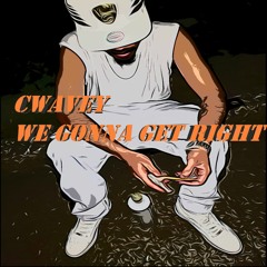 Cwavey- We Gonna Get Right