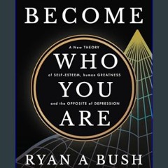 Read ebook [PDF] 📖 Become Who You Are: A New Theory of Self-Esteem, Human Greatness, and the Oppos