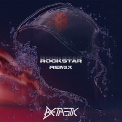 Rockstar (BETASTIC Remix)