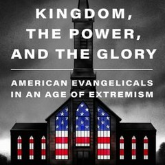 (Download) The Kingdom, the Power, and the Glory: American Evangelicals in an Age of Extremism - Tim