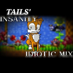 Tails' Insanity - Idiotic Mix (by PeterSonLols on YouTube)