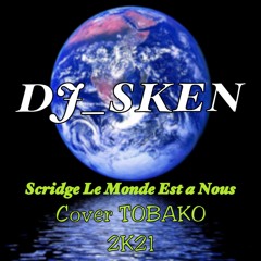 Dj Sken Scridge Le Monde Est A Nous  Cover Tobako RemixKompa 2K21