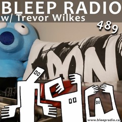 Bleep Radio #489 w/ Trevor Wilkes [Prepend the stipend with a bell-end ]