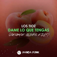 Los Tioz - Dame Lo Que Tengas (George Olives Edit) [FREE DOWNLOAD]