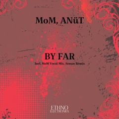 MoM, ANüT - By Far (MoM Vocal Mix) [Ethno Electronica]