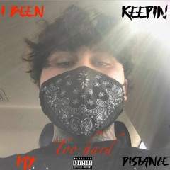 I Been Keepin my distance