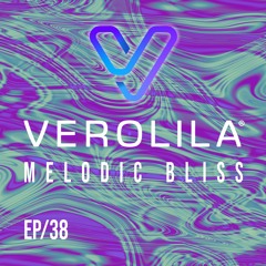 MELODIC BLISS// EP 38 / VEROLILA / PROGRESSIVE