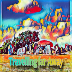 Travelling far Away