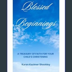 PDF [READ] ⚡ Blessed Beginnings: A Treasury of Faith for Your Child's Christening     Paperback –