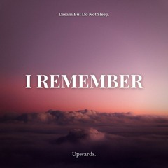 Upwards. - I Remember