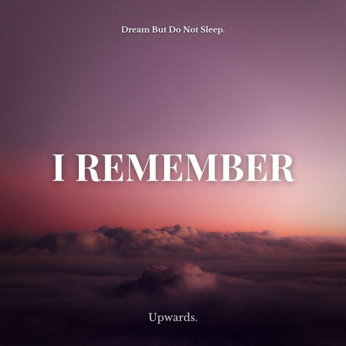 Upwards. - I Remember