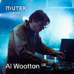 MUTEKLIVE 389 - Al Wootton (DJ set)
