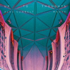 Up To Thoughts - Alex Sunbelt (Feat. MAUVE)