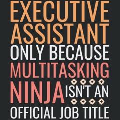 read executive assistant only because multitasking ninja isn't an official