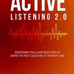 Read EBOOK ✉️ Active Listening 2.0: Overcoming Stalls and Objections by Asking the Ri