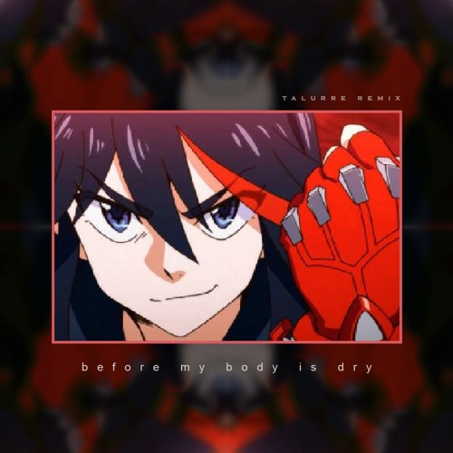 Before My Body Is Dry - Kill La Kill - (Talurre Remix)